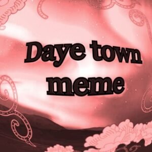 Daye Town Meme